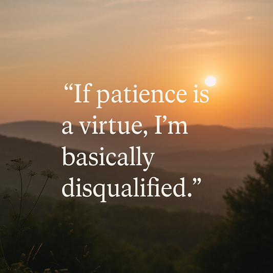 Sunset background with the quote:  If patience is a virtue, I'm basically disqualified
