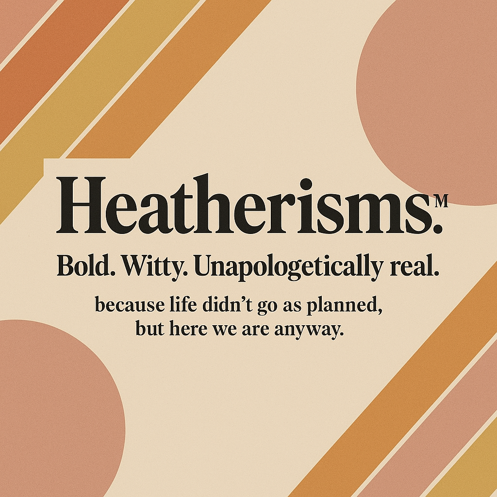 Heatherisms:  Snarky wisdom, everyday style.  Wear your wit.